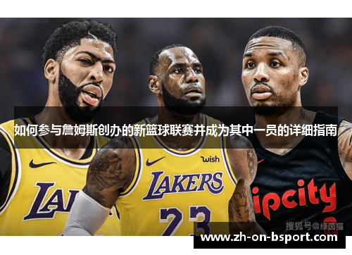 如何参与詹姆斯创办的新篮球联赛并成为其中一员的详细指南
