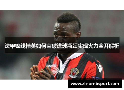 法甲锋线精英如何突破进球瓶颈实现火力全开解析