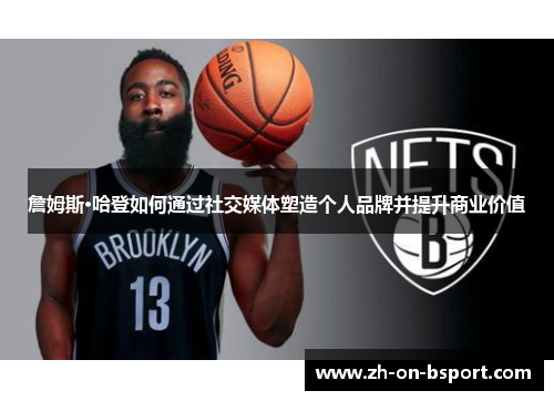 詹姆斯·哈登如何通过社交媒体塑造个人品牌并提升商业价值
