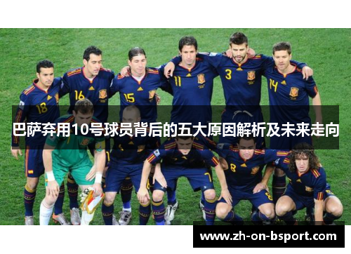 巴萨弃用10号球员背后的五大原因解析及未来走向 巴萨弃用10号球员背后的五大原因解析及未来走向