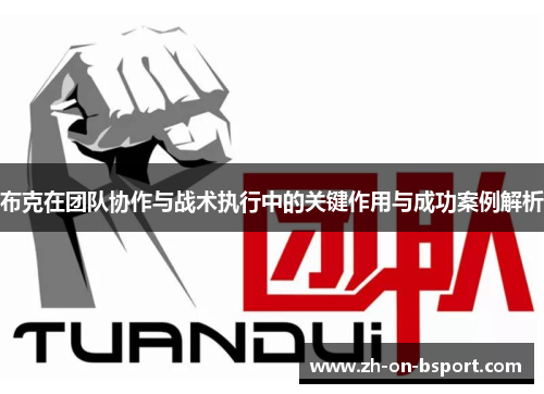 布克在团队协作与战术执行中的关键作用与成功案例解析 布克在团队协作与战术执行中的关键作用与成功案例解析