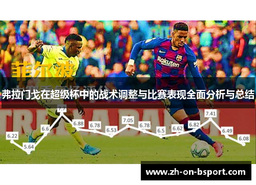 弗拉门戈在超级杯中的战术调整与比赛表现全面分析与总结 弗拉门戈在超级杯中的战术调整与比赛表现全面分析与总结
