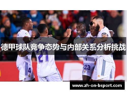 德甲球队竞争态势与内部关系分析挑战 德甲球队竞争态势与内部关系分析挑战