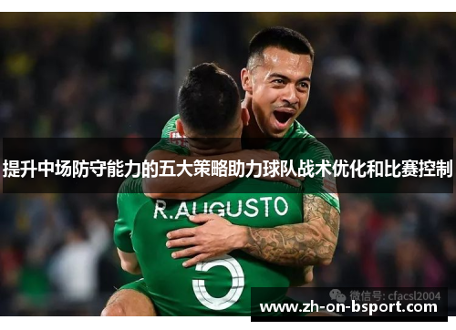 提升中场防守能力的五大策略助力球队战术优化和比赛控制 提升中场防守能力的五大策略助力球队战术优化和比赛控制
