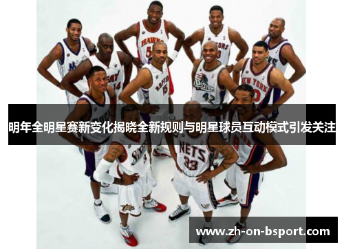 明年全明星赛新变化揭晓全新规则与明星球员互动模式引发关注 明年全明星赛新变化揭晓全新规则与明星球员互动模式引发关注