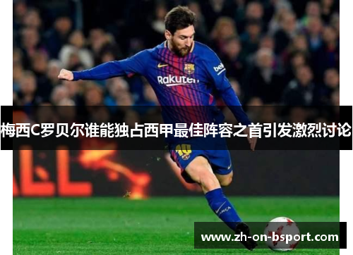 梅西C罗贝尔谁能独占西甲最佳阵容之首引发激烈讨论 梅西C罗贝尔谁能独占西甲最佳阵容之首引发激烈讨论