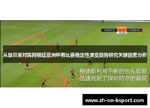 从登贝莱对阵阿根廷亚洲杯看比赛稳定性演变趋势研究关键因素分析 从登贝莱对阵阿根廷亚洲杯看比赛稳定性演变趋势研究关键因素分析