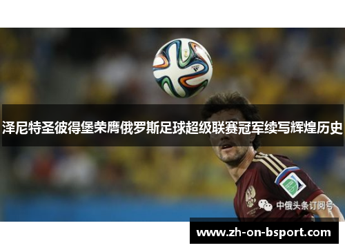 泽尼特圣彼得堡荣膺俄罗斯足球超级联赛冠军续写辉煌历史 泽尼特圣彼得堡荣膺俄罗斯足球超级联赛冠军续写辉煌历史