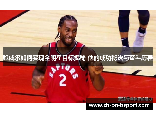 鲍威尔如何实现全明星目标揭秘 他的成功秘诀与奋斗历程 鲍威尔如何实现全明星目标揭秘 他的成功秘诀与奋斗历程